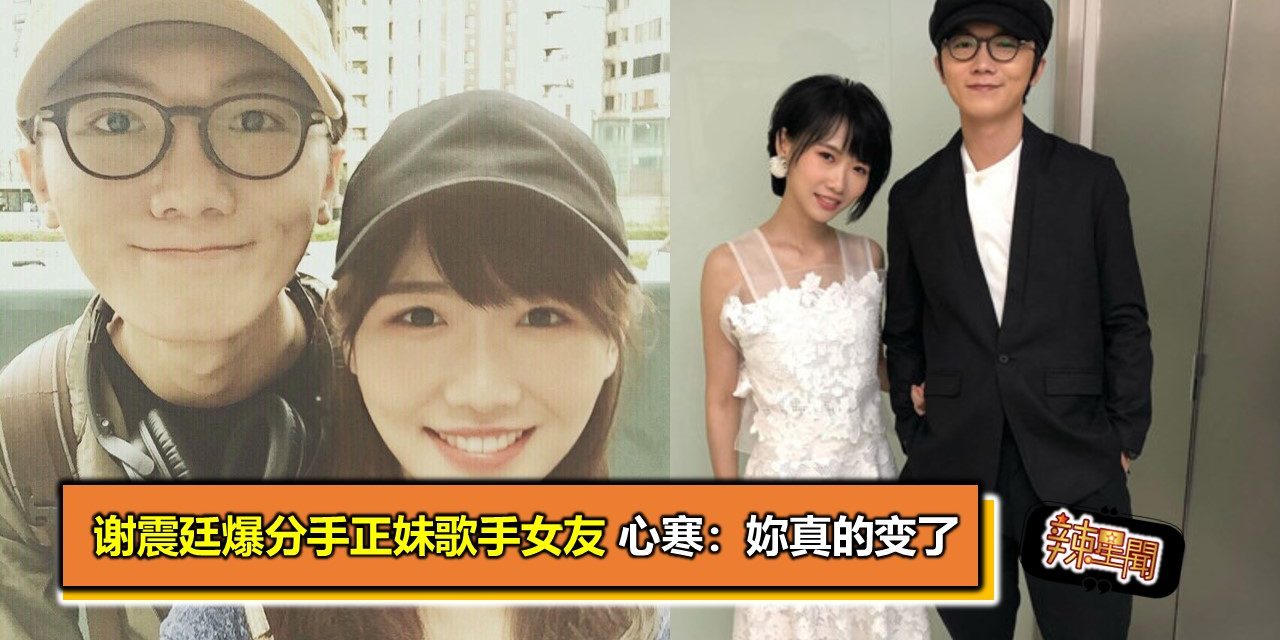 谢震廷爆分手正妹歌手女友　心寒：妳真的变了